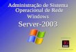 Administração de Sistema Operacional de Rede WindowsServer-2003 WindowsServer-2003 Ricardo de Oliveira Joaquim TECNOLÓGICOS