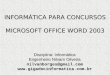 INFORMÁTICA PARA CONCURSOS MICROSOFT OFFICE WORD 2003 Disciplina: Informática Engenheiro Nilvam Oliveira nilvanborges@gmail.com