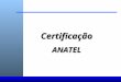 CertificaçãoANATEL O que é um Teste Anatel? Padrão mínimo de qualidade Baseado nas diretrizes do FCC Testes baseados nas recomendações NCTA Visa manter