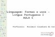 Linguagem: Formas e usos – L í ngua Portuguesa I AULA 5 Professora: Rosimeri Claudiano da Costa
