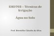 EHD703 – Técnicas de Irrigação Água no Solo Prof. Benedito Cláudio da Silva