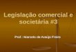 Legislação comercial e societária #3 Prof.: Marcelo de Araújo Freire
