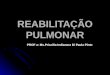 REABILITAÇÃO PULMONAR PROF a: Ms.Priscilla Indianara Di Paula Pinto
