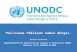 Políticas Públicas sobre drogas Rafael Franzini Representante do Escritório de Ligação e Parceria do UNODC Políticas Públicas sobre drogas Rafael Franzini