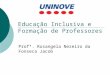Educação Inclusiva e Formação de Professores Profª. Rosangela Nezeiro da Fonseca Jacob