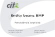 Entity beans BMP Persistência explícita Ricardo Cavalcanti roc3@cin.ufpe.br Jobson Ronan jrjs@cin.ufpe.br
