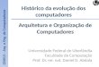 Histórico da evolução dos computadores Universidade Federal de Uberlândia Faculdade de Computação Prof. Dr. rer. nat. Daniel D. Abdala GSI013 – Arq. e