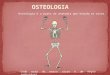 OSTEOLOGIA Osteologia é a parte da anatomia que estuda os ossos. Cada osso do nosso corpo é um órgão individual