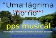 “Uma lágrima no rio” ( Moacyr Franco ) pps musical Formatação e modificação musical realizadas por Leonil leonewpinto@  Na barranca do Tijuco,