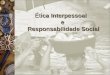 Ética Interpessoal e Responsabilidade Social. O que é Ética? ÉTICA = ethos Princípios Universais (pressão interna) Reflexão e Valores MORAL = mos Regras