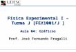 Física Experimental I – Turma J [FEX1001/J ] Aula 04: Gráficos Prof. José Fernando Fragalli