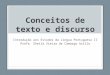 Conceitos de texto e discurso Introdução aos Estudos da Língua Portuguesa II Profa. Sheila Vieira de Camargo Grillo