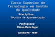 Curso Superior de Tecnologia em Gestão da Qualidade Disciplina: Técnica de Apresentação Professora: Eliana Maria Ieger Curitiba/PR – 10/09