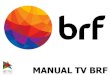 Acesso ao Conteúdo Webcasting Você pode ter acesso a todo conteúdo da TV BRF via Web, podendo assistir a programação por meio de transmissões ao vivo