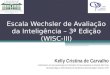 Escala Wechsler de Avaliação da Inteligência – 3ª Edição (WISC-III) Kelly Cristina de Carvalho Colaboradora em Neuropsicologia do Ambulatório de Neuroepilepsia