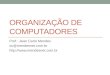 ORGANIZAÇÃO DE COMPUTADORES Prof.: Jean Carlo Mendes oc@mendesnet.com.br 