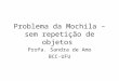 Problema da Mochila – sem repetição de objetos Profa. Sandra de Amo BCC-UFU