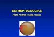ESTREPTOCOCCIAS Profa Andréa d´Avila Freitas. ESTREPTOCOCCIAS Streptococcus – cocos Gram-positivos ovóides dispostos aos pares ou em cadeias Streptococcus
