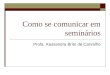 Como se comunicar em seminários Profa. Kassandra Brito de Carvalho