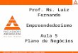 Material elaborado pelo prof. Luiz Fernando Gomes Prof. Ms. Luiz Fernando Empreendedorismo Aula 5 Plano de Negócios 1