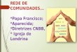 REDE DE COMUNIDADES... *Papa Francisco; *Aparecida; *Diretrizes CNBB, e * Igreja de Londrina