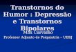 Transtornos do Humor : Depressão e Transtornos Bipolares Max Carvalho Professor Adjunto de Psiquiatria – UERJ