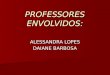 PROFESSORES ENVOLVIDOS: ALESSANDRA LOPES DAIANE BARBOSA
