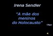 Irena Sendler “A mãe dos meninos do Holocausto” Clique