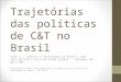 Trajetórias das políticas de C&T no Brasil Aula 3 – Ciência e Tecnologia no Brasil: uma nova política para um mundo global – décadas de 80 e 90* Baseado