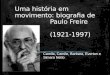 Uma história em movimento: biografia de Paulo Freire (1921-1997) Camila, Camile, Barbara, Everton e Simara Netto