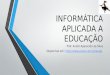 INFORMÁTICA APLICADA A EDUCAÇÃO Prof. André Aparecido da Silva Disponível em: //