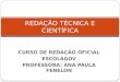 CURSO DE REDAÇÃO OFICIAL ESCOLAGOV PROFESSORA: ANA PAULA FENELON REDAÇÃO TÉCNICA E CIENTÍFICA