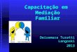 Capacitação em Mediação Familiar Deisemara Turatti Langoski 2013