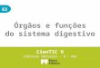 E2 Órgãos e funções do sistema digestivo CienTIC 9 Ciências Naturais – 9. o ano