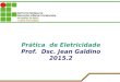 Prática de Eletricidade Prof. Dsc. Jean Galdino 2015.2