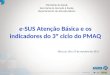 E-SUS Atenção Básica e os indicadores do 3º ciclo do PMAQ Ministério da Saúde Secretaria de Atenção à Saúde Departamento de Atenção Básica São Luís, 26