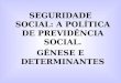 SEGURIDADE SOCIAL: A POLÍTICA DE PREVIDÊNCIA SOCIAL. GÊNESE E DETERMINANTES