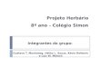 Projeto Herbário 8º ano – Colégio Simon Integrantes do grupo: Gustavo T. Munieweg, Hélito L. Souza, Kévin Rehbein e Luiz W. Mülech