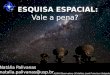 PESQUISA ESPACIAL: Vale a pena? ALMA Observatory (Créditos: José Francisco Salgado) Natália Palivanas natalia.palivanas@usp.br