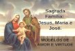 Sagrada Família: Jesus, Maria e José. MODELOS DE AMOR E VIRTUDE