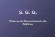 S. G. G. Sistema de Gerenciamento de Gráficas. - Objetivo Este Software foi desenvolvido para gerenciar os pedidos, as contas a pagar e a receber, comissões
