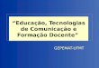 “Educação, Tecnologias de Comunicação e Formação Docente” GEPEMAT-UFMT