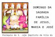 DOMINGO DA SAGRADA FAMÍLIA DE JESUS, MARIA E JOSÉ Paróquia de S. João Baptista de Vila do Conde