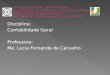 Disciplina: Contabilidade Geral Professora: Me. Lucia Fernanda de Carvalho
