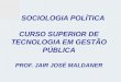 SOCIOLOGIA POLÍTICA CURSO SUPERIOR DE TECNOLOGIA EM GESTÃO PÚBLICA PROF. JAIR JOSÉ MALDANER