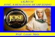 LIÇÃO 13 JOSÉ, A REALIDADE DE UM SONHO Prof. Lucas Neto