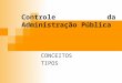 Controle da Administração Pública CONCEITOS TIPOS