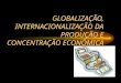 GLOBALIZAÇÃO, INTERNACIONALIZAÇÃO DA PRODUÇÃO E CONCENTRAÇÃO ECONÔMICA