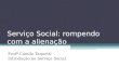 Serviço Social: rompendo com a alienação Profª Camila Taquetti Introdução ao Serviço Social