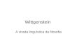 Wittgenstein A virada linguística da filosofia. A melhor maneira de introduzir a filosofia de Wittgenstein, talvez seja descrever um pouco o percurso